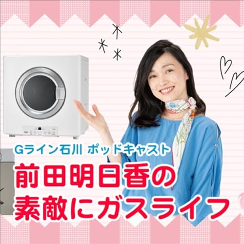 Gライン石川 前田明日香の素敵にガスライフ by Gライン石川ポッドキャスト