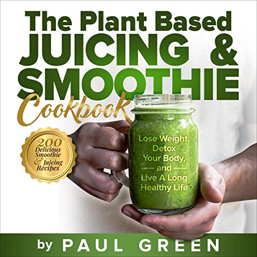 The Plant Based Juicing and Smoothie Cookbook