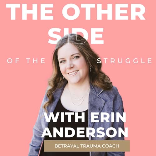 The Other Side of the Struggle (Healing from Betrayal Trauma) by Erin