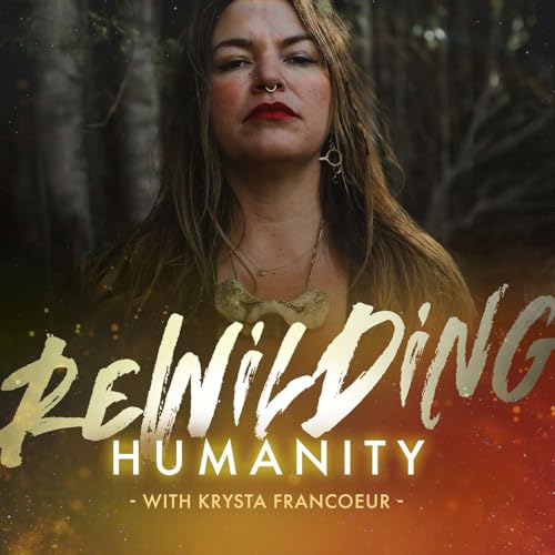 Rewilding Humanity: Plant Medicine, Trauma Healing & Spiritual Awakening