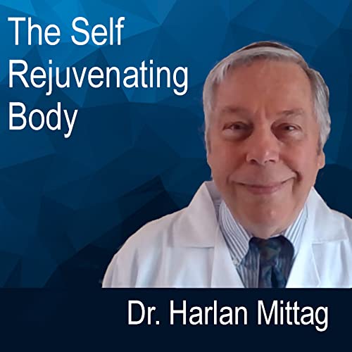 The Self Rejuvenating Body by Dr. Harlan Mittag