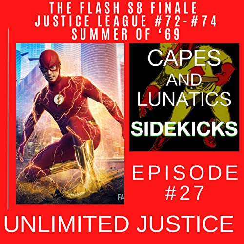 Unlimited Justice Ep #27: The Flash S8 Finale & Justice League #72-#74 (Summer of '69) by Unknown