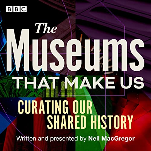 The Museums That Make Us by Neil MacGregor