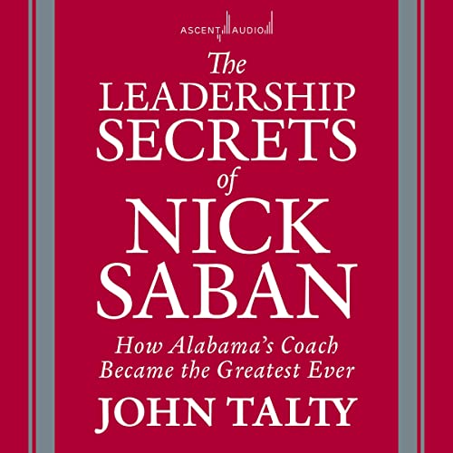 The Leadership Secrets of Nick Saban by John Talty