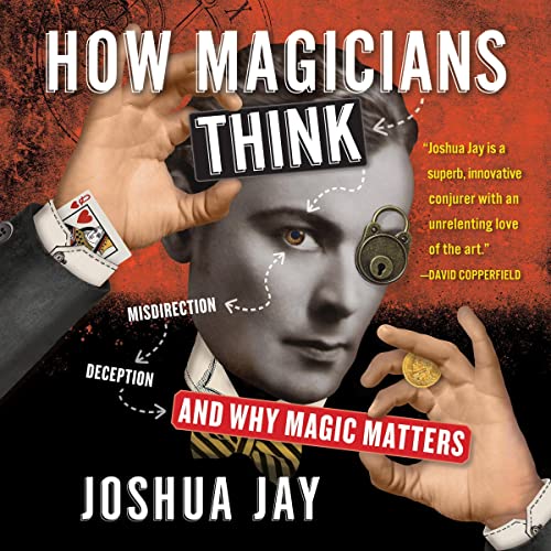 How Magicians Think by Joshua Jay