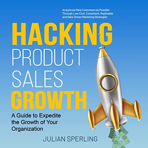 Hacking Product Sales Growth: A Guide to Expedite the Growth of Your Organization