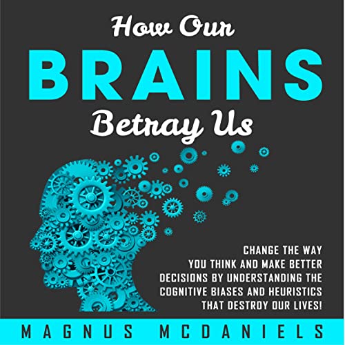 How Our Brains Betray Us