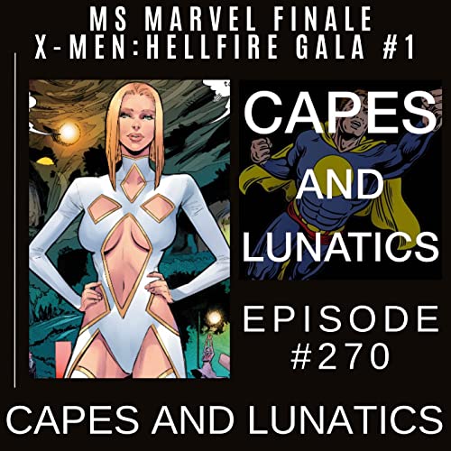 Capes and Lunatics Ep #270: Ms Marvel Finale & X-Men: Hellfire Gala #1 by Unknown