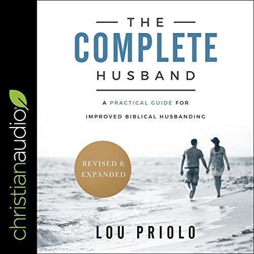 The Complete Husband, Revised and Expanded by Lou Priolo