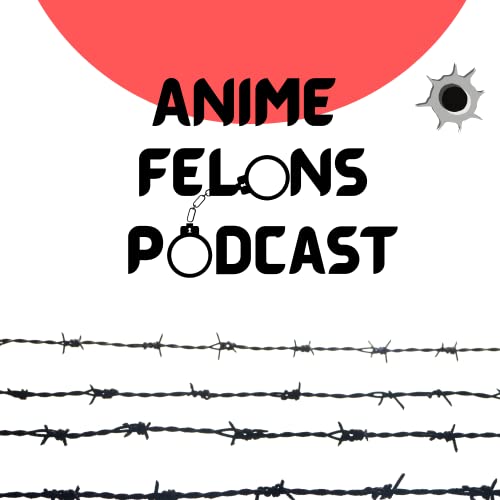 Anime Felons Podcast by The Anime Felons