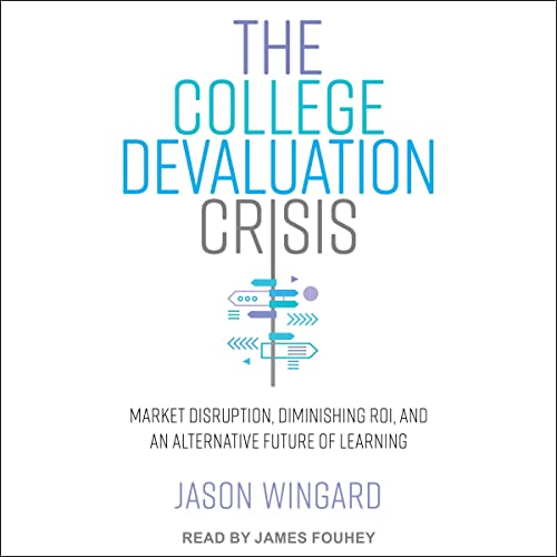 The College Devaluation Crisis by Jason Wingard PhD