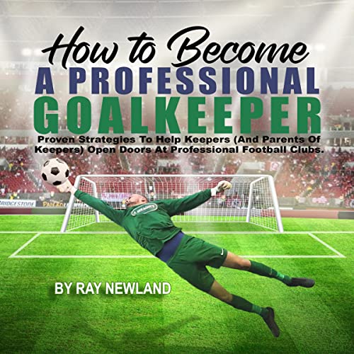 How to Become a Professional Goalkeeper by Ray Newland