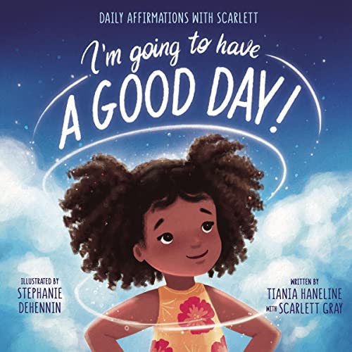 I’m Going to Have a Good Day! by Tiania Haneline