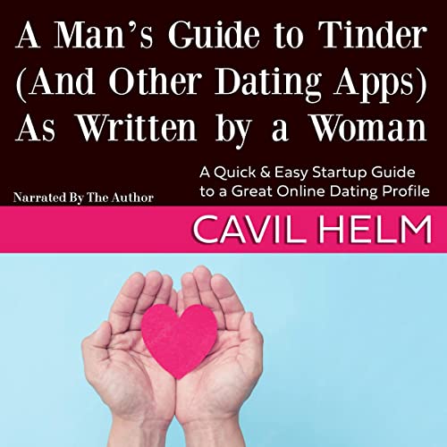 A Man’s Guide to Tinder (and Other Dating Apps) as Written by a Woman