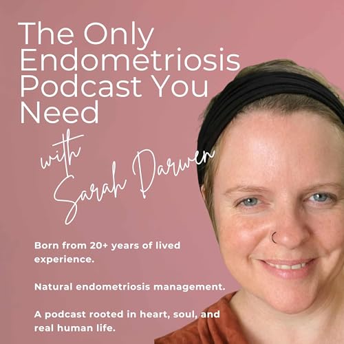 The Only Endometriosis Podcast You Need by Sarah Darwen
