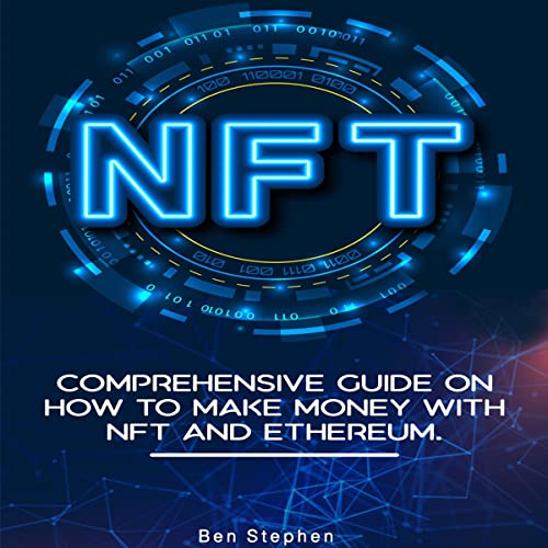 NFT: Comprehensive Guide on How to Make Money with NFT and Ethereum by Ben Stephen