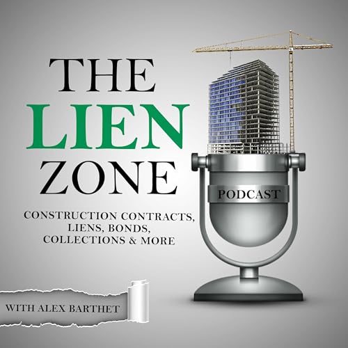 The Lien Zone Podcast: Construction Law, Contracts, Liens, Bonds & Collections by alex@barthet.com