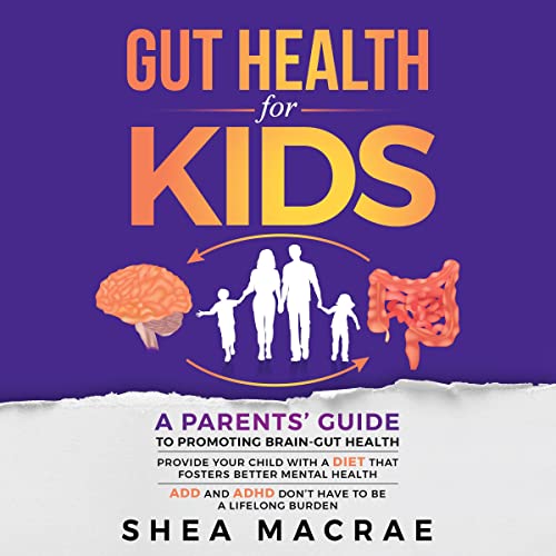 Gut Health for Kids : A Parents’ Guide to Promoting Brain-Gut Health