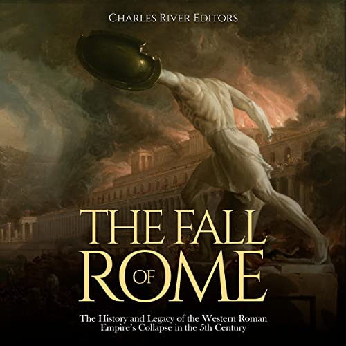 The Fall of Rome by Charles River Editors