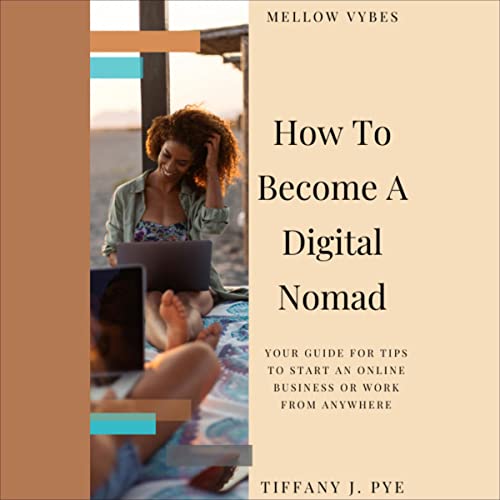How to Become a Digital Nomad by Tiffany J. Pye