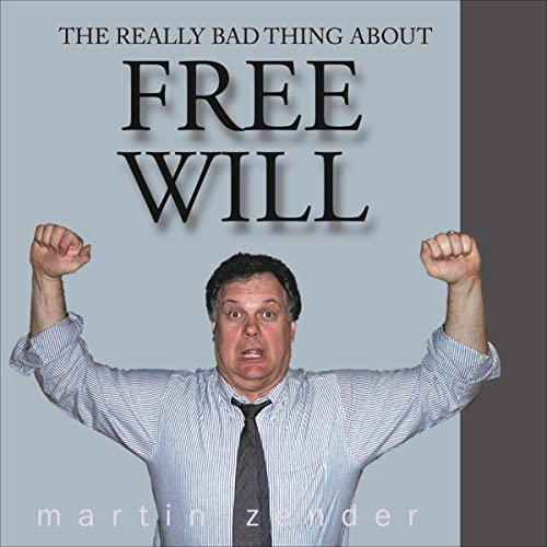 The Really Bad Thing About Free Will by Martin Zender