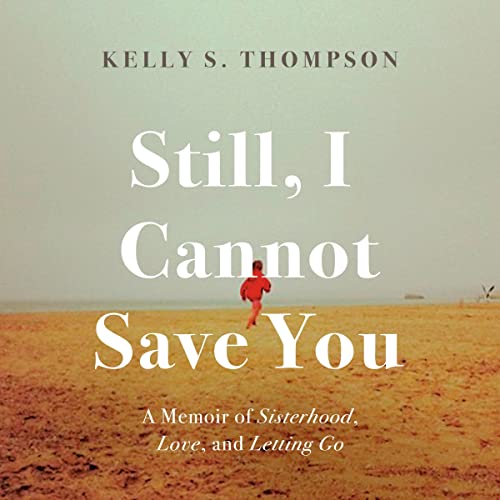Still, I Cannot Save You by Kelly S. Thompson