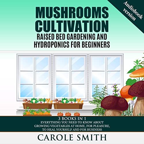 Mushrooms Cultivation, Raised Bed Gardening and Hydroponics for Beginners