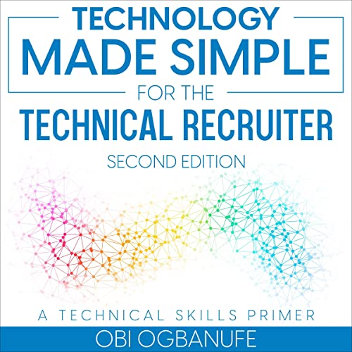 Technology Made Simple for the Technical Recruiter (Second Edition)