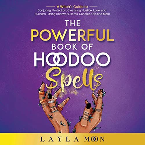 The Powerful Book of Hoodoo Spells: A Witch's Guide to Conjuring, Protection, Cleansing, Justice, Love, and Success Using Rootwork, Herbs, Candles, Oils, and More