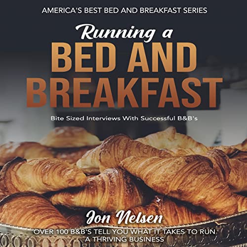 Running a Bed and Breakfast: Bite Sized Interviews with Successful B&B's on Maintaining a Thriving Inn
