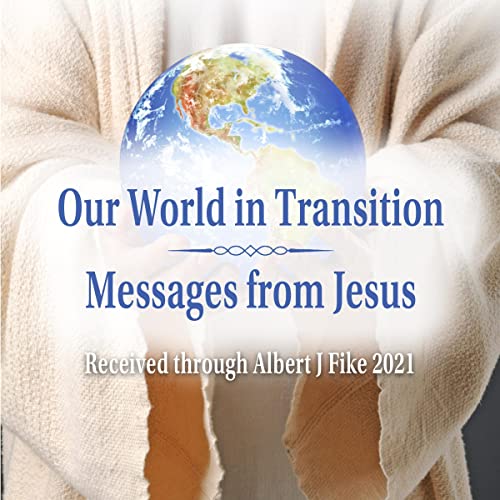 Our World in Transition, Messages from Jesus by Albert J. Fike