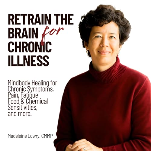 Retrain the Brain for Chronic Illness | Anxiety and Stress Relief, Immune Dysregulation, Nervous System Regulation, Food and Chemical Sensitivities, Mindbody Healing by Madeleine Lowry | Neural Retraining for Chronic Illness Specialist & MAP Practitioner