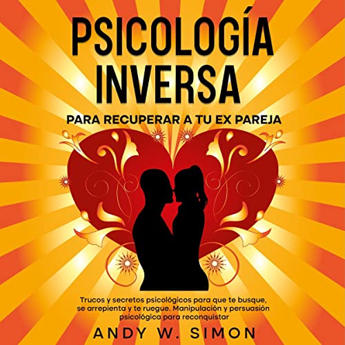 Psicología Inversa para Recuperar a tu Ex Pareja [Reverse Psychology to Get Your Ex Partner Back]