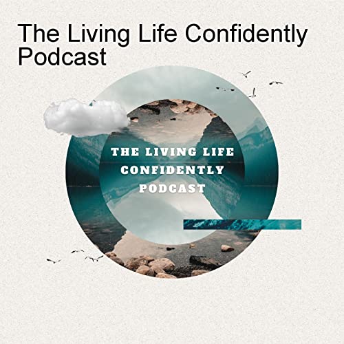 The Living Life Confidently Podcast