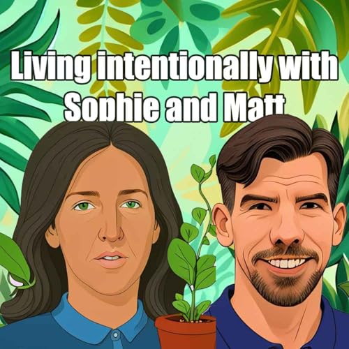 Living Intentionally with Sophie and Matt by Sophie and Matt