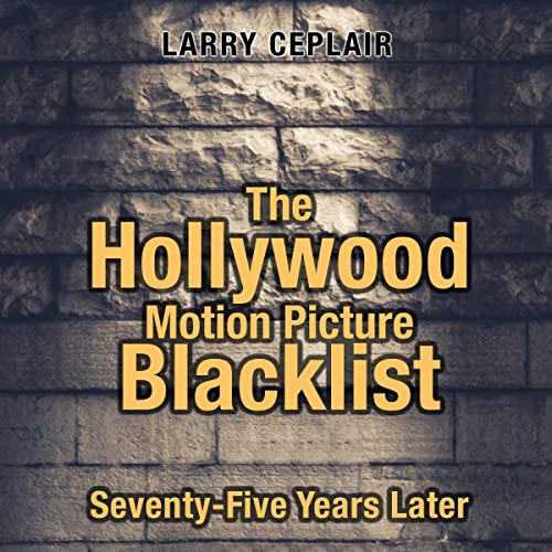 The Hollywood Motion Picture Blacklist: Seventy-Five Years Later by Larry Ceplair