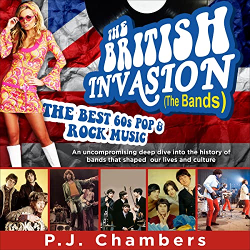 The British Invasion (The Bands): The Best 60s Pop & Rock by PJ Chambers