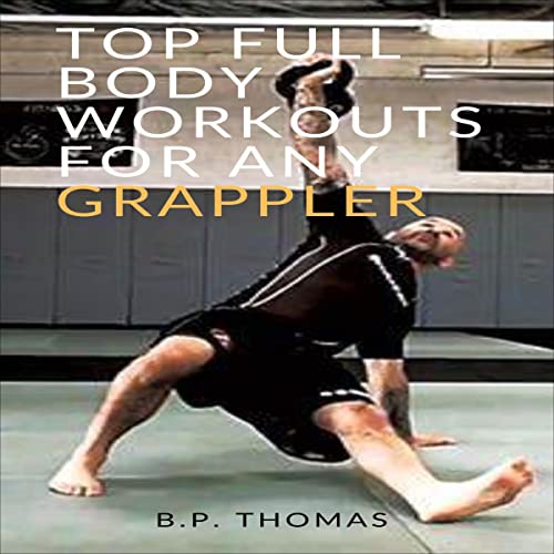 Top Full Body Works for Any Grappler by B. P. Thomas