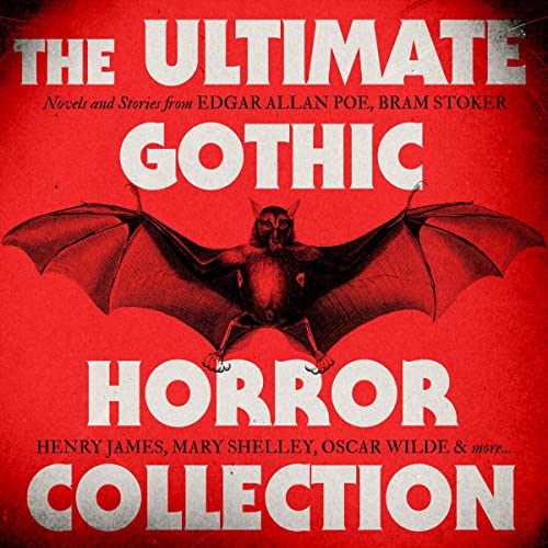 The Ultimate Gothic Horror Collection: Novels and Stories from Edgar Allan Poe; Bram Stoker, Henry James, Mary Shelley, Oscar Wilde; and More