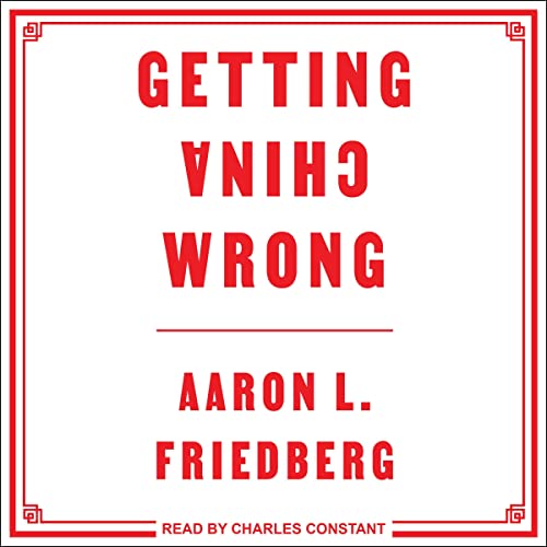 Getting China Wrong by Aaron L. Friedberg