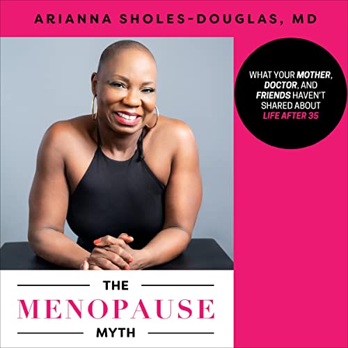 The Menopause Myth by Dr. Arianna Sholes-Douglas MD