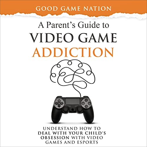 A Parent’s Guide to Video Game Addiction by Good Game Nation