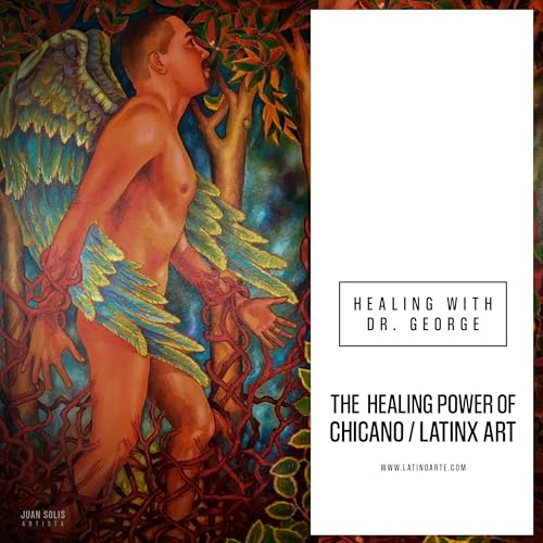 Healing with Dr. George: The Power of Chicano/Latinx Art