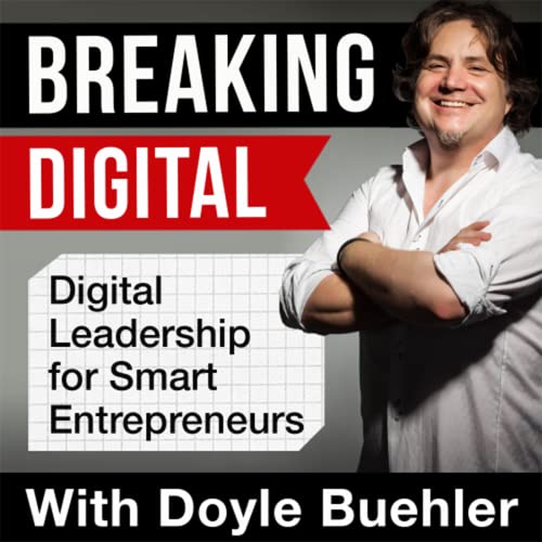 The Breaking Digital Podcast With Doyle Buehler by Doyle Buehler "The Digital CEO" for Transformation & Disruption