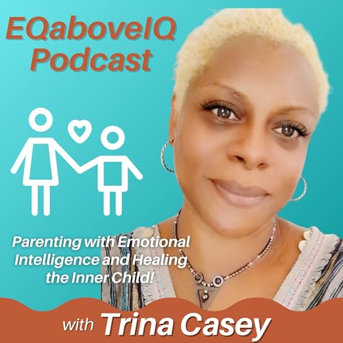 EQaboveIQ-Parenting with Emotional Intelligence and Healing the Inner Child by Trina Casey