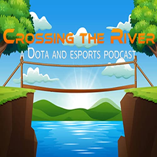 Crossing the River - a Dota and esports podcast by Gregory Phillips 