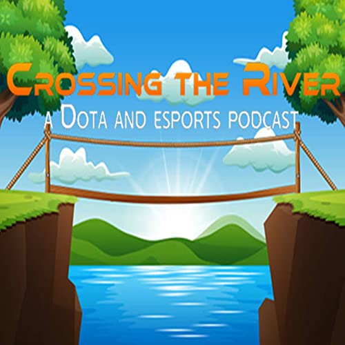 Crossing the River - a Dota and esports podcast by MrBrightside