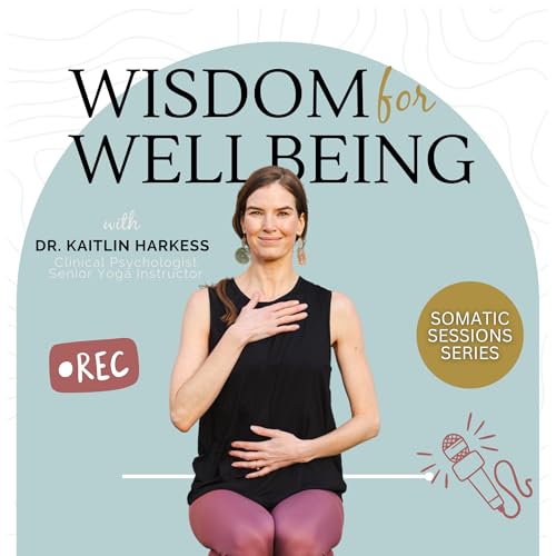 Wisdom for Wellbeing: Mind-Body Psychology and Somatic Skills for Healing and Growth by Dr. Kaitlin Harkess Clinical Psychologist | Yoga + Meditation Instructor