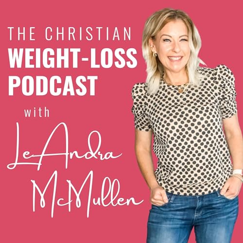 The Christian Weight-Loss Podcast by LeAndra McMullen