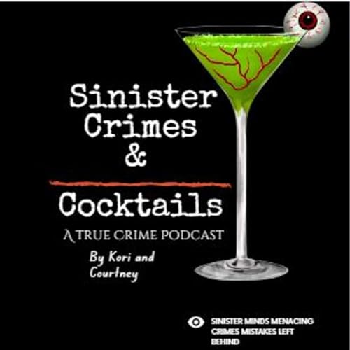 Sinister Crimes and Cocktails: A True Crime Podcast by Kori and Courtney